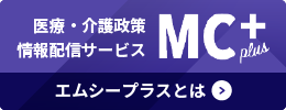 医療・介護政策情報配信サービス　MC+（エムシープラス）とは