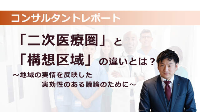［医療提供体制］「二次医療圏」と「構想区域」の違いとは？ ～地域の実情を反映した実効性のある議論のために～